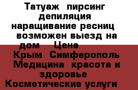 Татуаж, пирсинг, депиляция, наращивание ресниц, (возможен выезд на дом) › Цена ­ 1 000 - Крым, Симферополь Медицина, красота и здоровье » Косметические услуги   